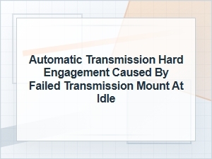 Automatic Transmission Hard Engagement From a Bad Mount