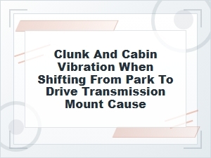 Clunk and Cabin Vibration From a Bad Transmission Mount