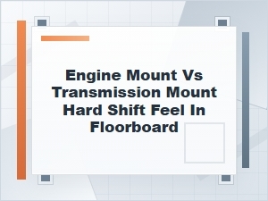 Engine Mount vs Transmission Mount Hard Shift Feel