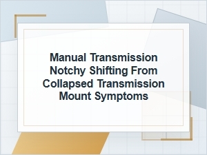 Manual Transmission Notchy Shifting From a Bad Mount