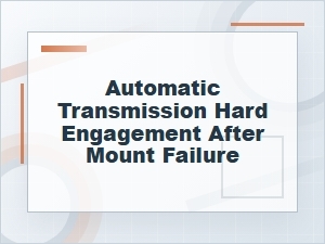 Automatic Transmission Hard Engagement After Mount Failure