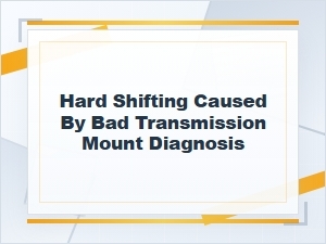Hard Shifting Caused by a Bad Transmission Mount