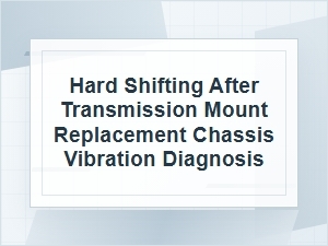 Hard Shifting After Transmission Mount Replacement