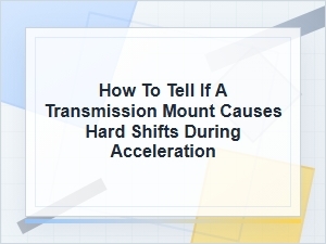 How to Tell If a Transmission Mount Causes Hard Shifts