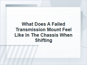 What Does a Failed Transmission Mount Feel Like Shifting?